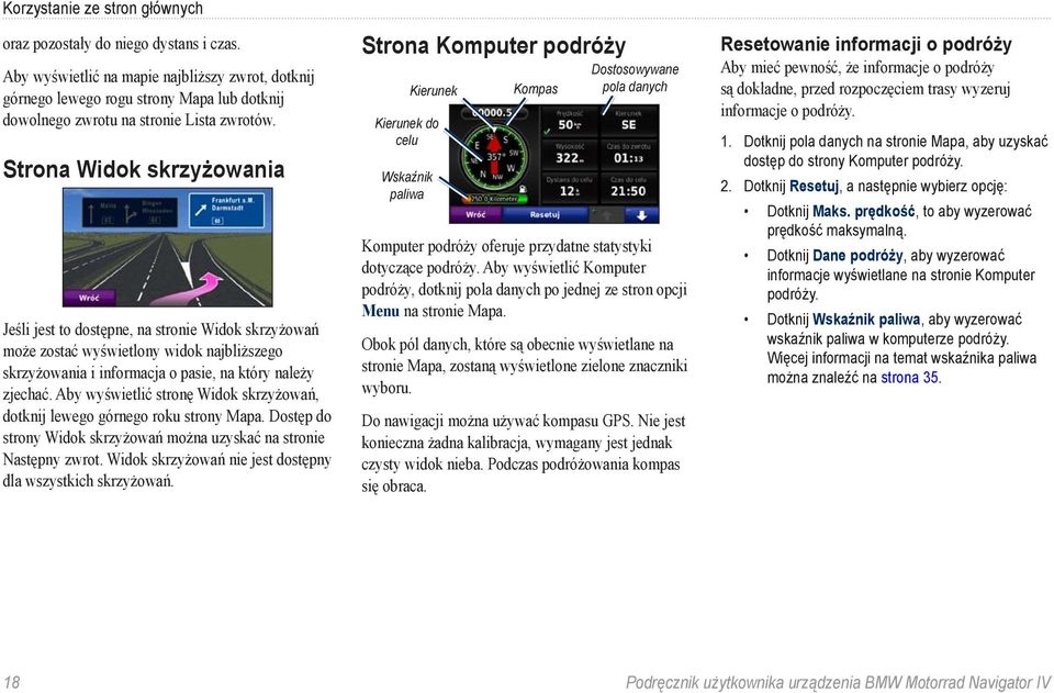 Strona Widok skrzyżowania Jeśli jest to dostępne, na stronie Widok skrzyżowań może zostać wyświetlony widok najbliższego skrzyżowania i informacja o pasie, na który należy zjechać.
