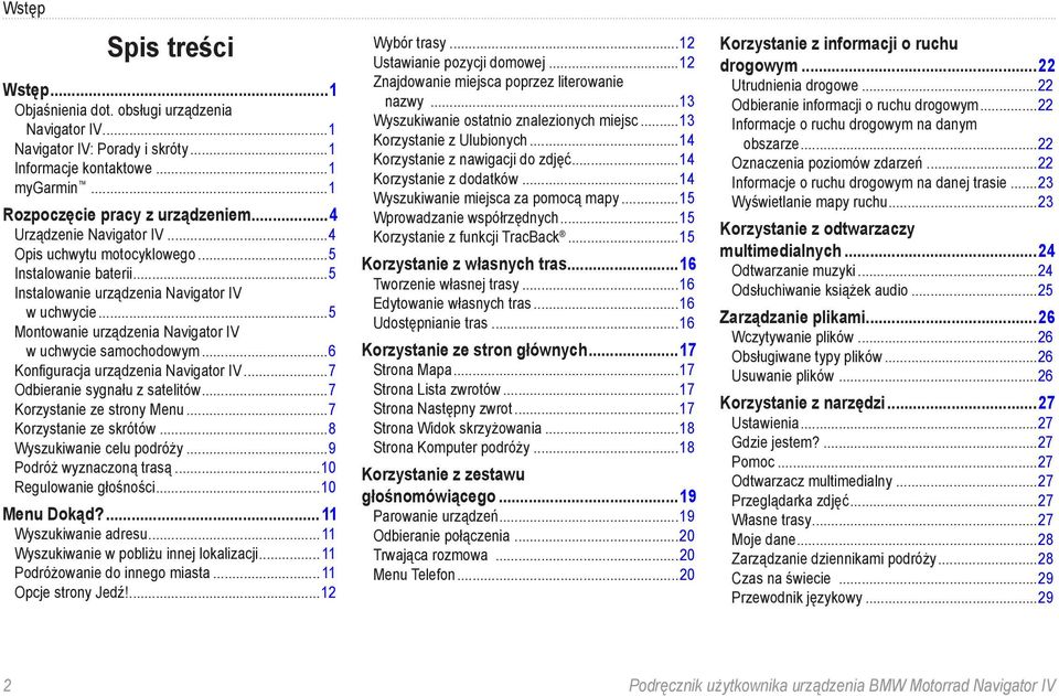 ..6 Konfiguracja urządzenia Navigator IV...7 Odbieranie sygnału z satelitów...7 Korzystanie ze strony Menu...7 Korzystanie ze skrótów...8 Wyszukiwanie celu podróży...9 Podróż wyznaczoną trasą.