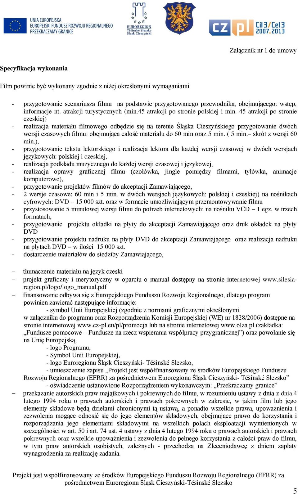 45 atrakcji po stronie czeskiej) - realizacja materiału filmowego odbędzie się na terenie Śląska Cieszyńskiego przygotowanie dwóch wersji czasowych filmu: obejmująca całość materiału do 60 min oraz 5