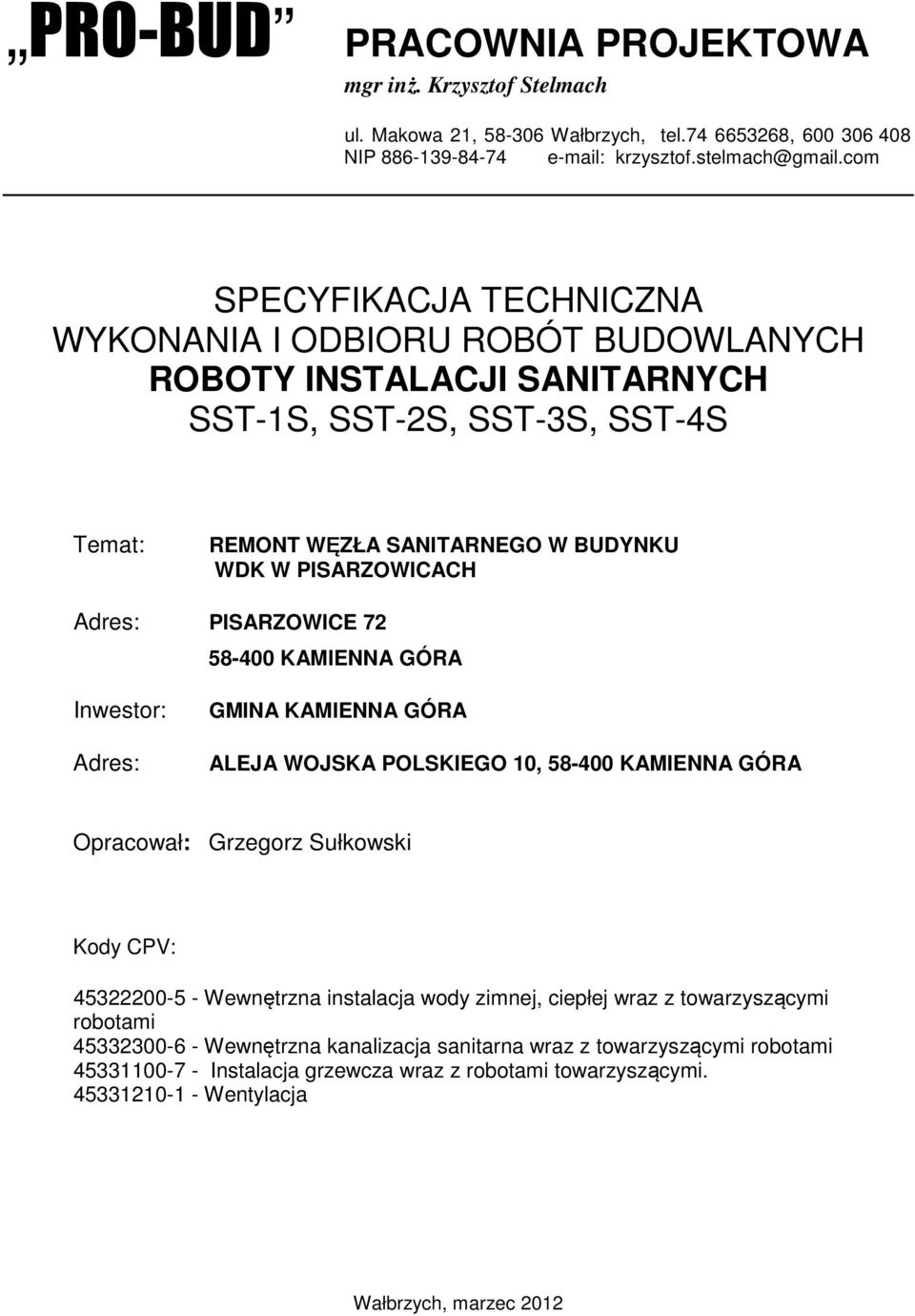 PISARZOWICE 72 58-400 KAMIENNA GÓRA Inwestor: Adres: GMINA KAMIENNA GÓRA ALEJA WOJSKA POLSKIEGO 10, 58-400 KAMIENNA GÓRA Opracował: Grzegorz Sułkowski Kody CPV: 45322200-5 - Wewnętrzna instalacja