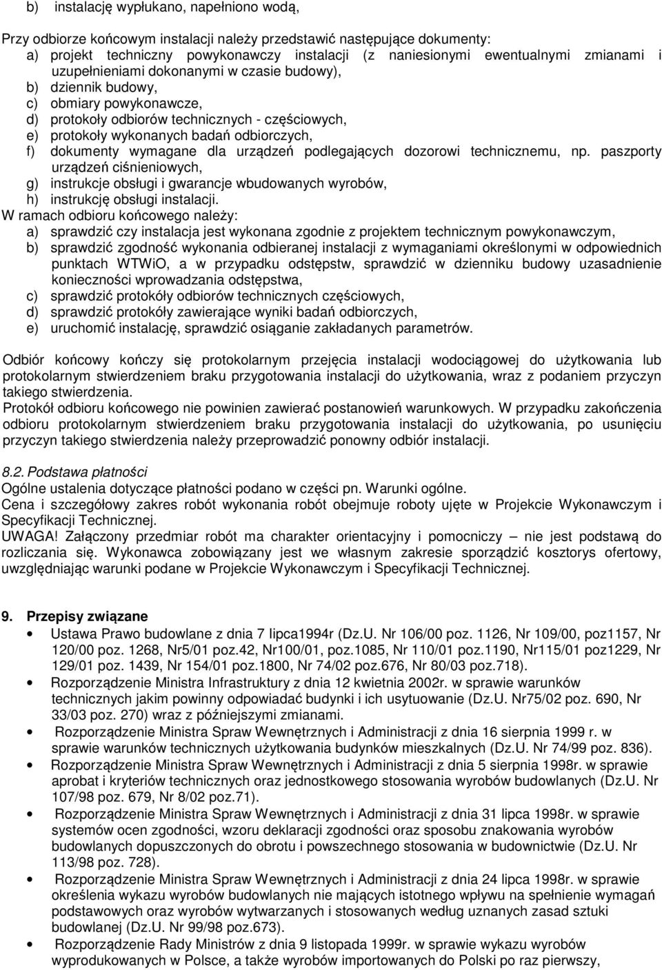 dokumenty wymagane dla urządzeń podlegających dozorowi technicznemu, np. paszporty urządzeń ciśnieniowych, g) instrukcje obsługi i gwarancje wbudowanych wyrobów, h) instrukcję obsługi instalacji.