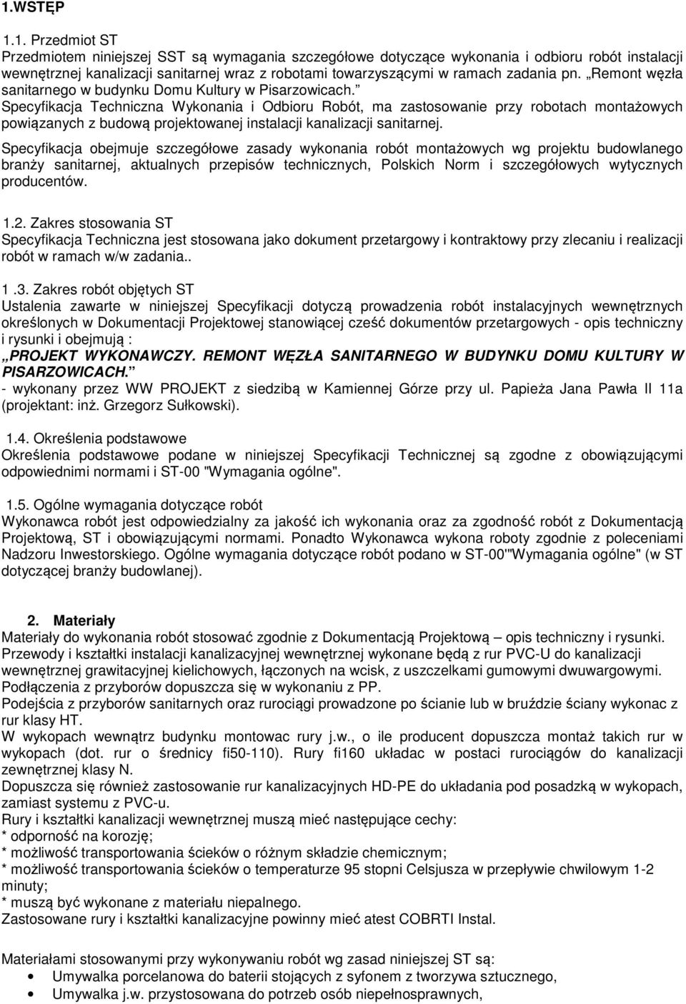 Specyfikacja Techniczna Wykonania i Odbioru Robót, ma zastosowanie przy robotach montażowych powiązanych z budową projektowanej instalacji kanalizacji sanitarnej.