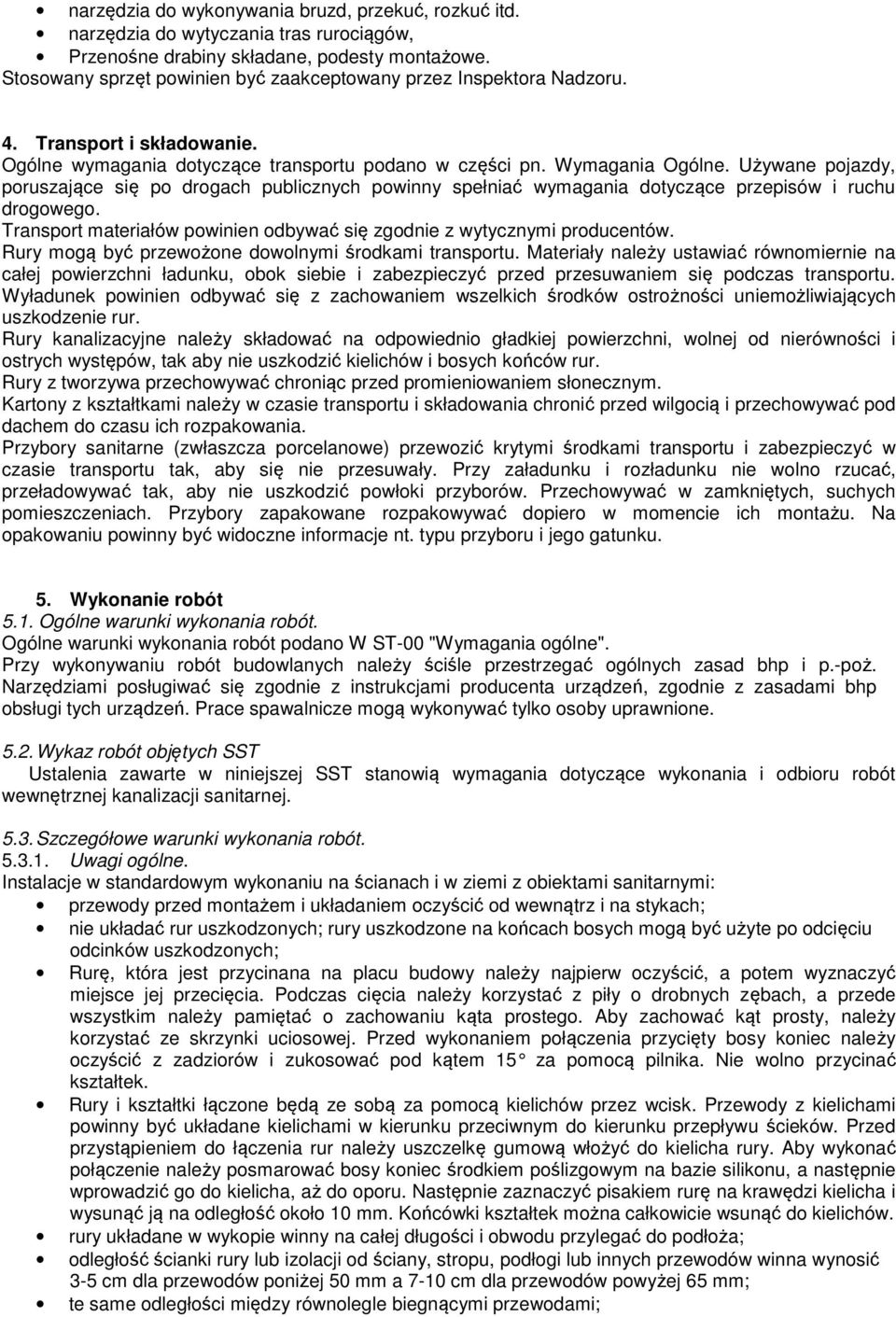 Używane pojazdy, poruszające się po drogach publicznych powinny spełniać wymagania dotyczące przepisów i ruchu drogowego. Transport materiałów powinien odbywać się zgodnie z wytycznymi producentów.