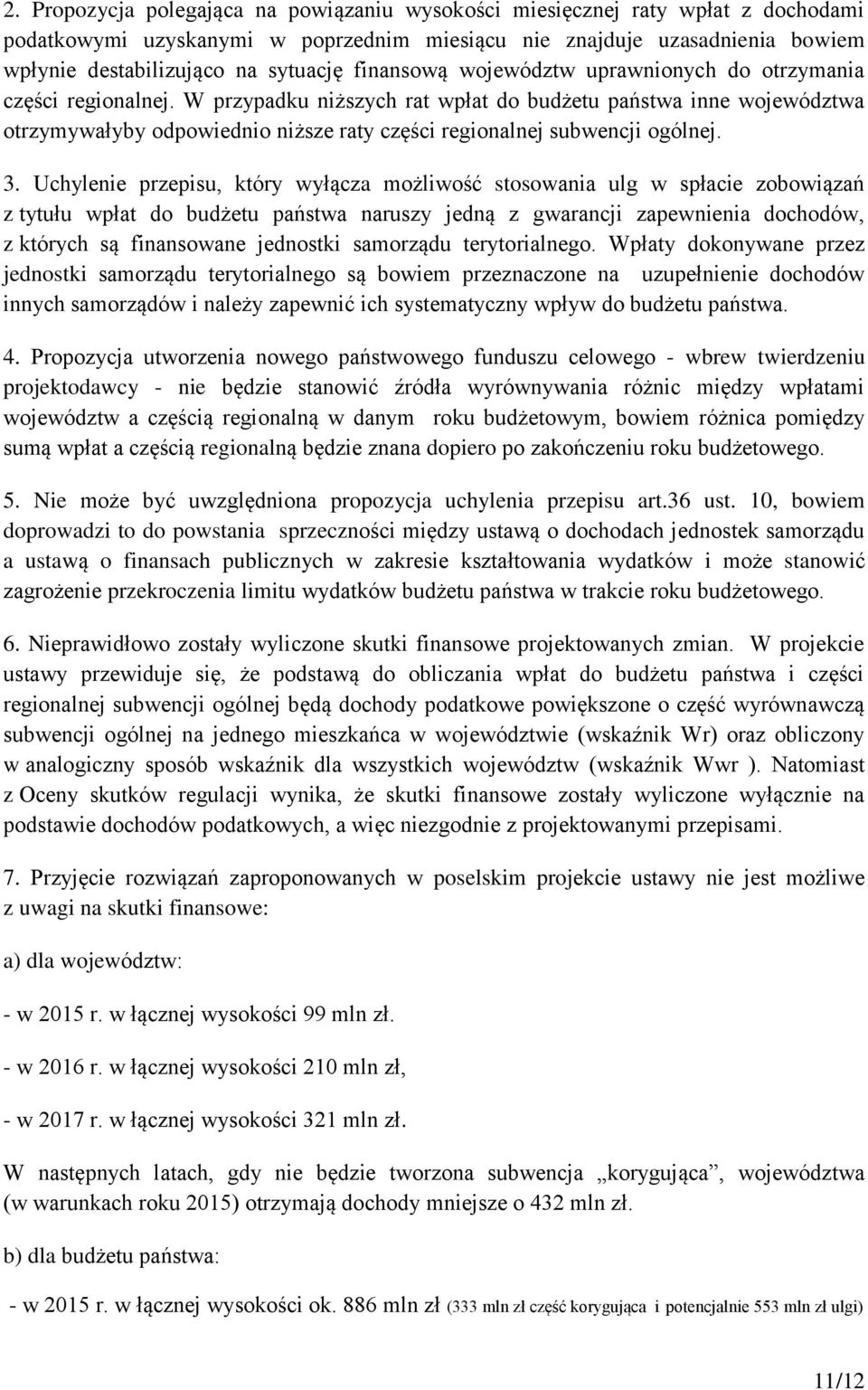 W przypadku niższych rat wpłat do budżetu państwa inne województwa otrzymywałyby odpowiednio niższe raty części regionalnej subwencji ogólnej. 3.