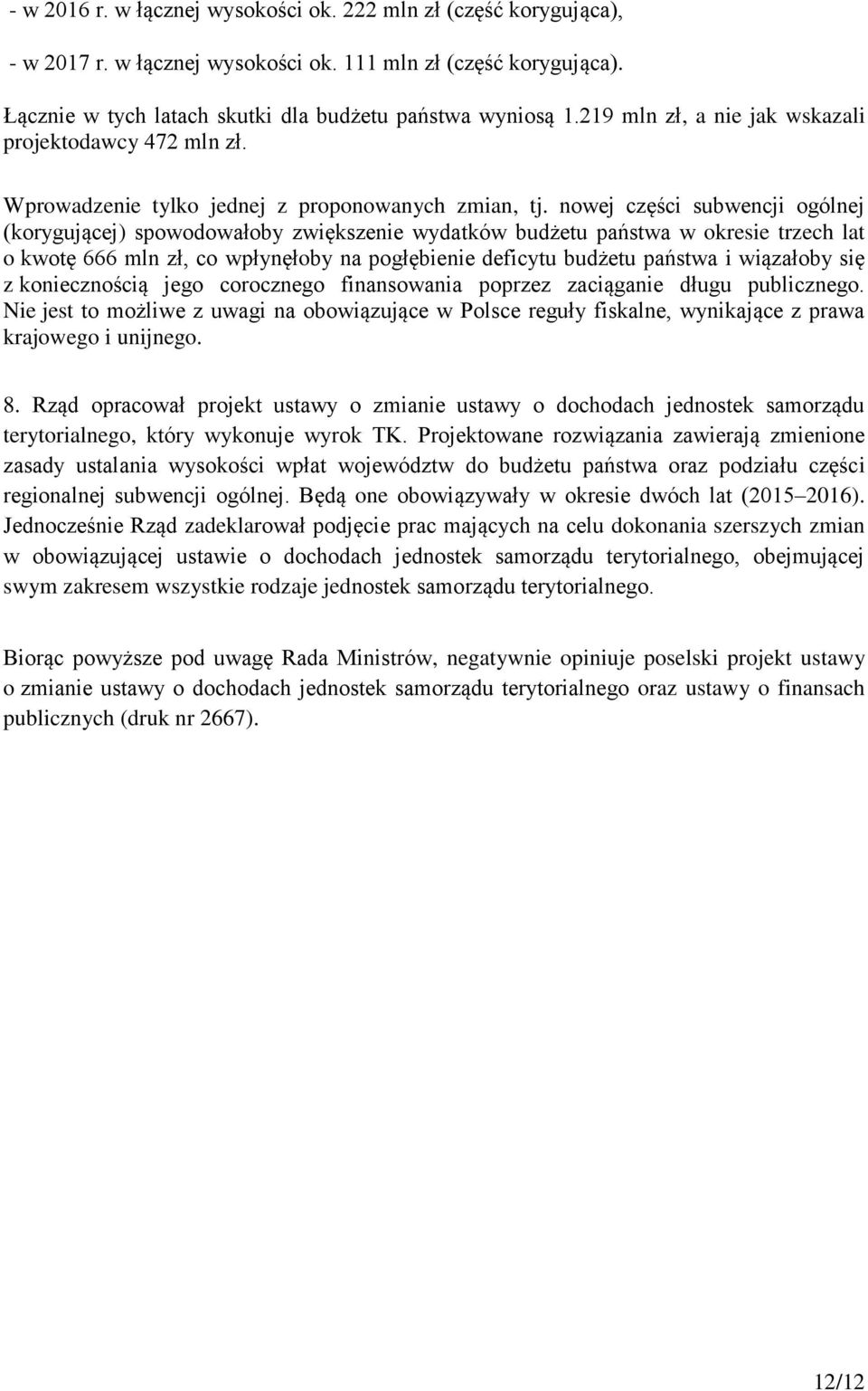 nowej części subwencji ogólnej (korygującej) spowodowałoby zwiększenie wydatków budżetu państwa w okresie trzech lat o kwotę 666 mln zł, co wpłynęłoby na pogłębienie deficytu budżetu państwa i