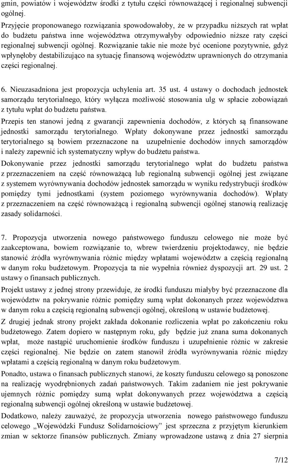 Rozwiązanie takie nie może być ocenione pozytywnie, gdyż wpłynęłoby destabilizująco na sytuację finansową województw uprawnionych do otrzymania części regionalnej. 6.