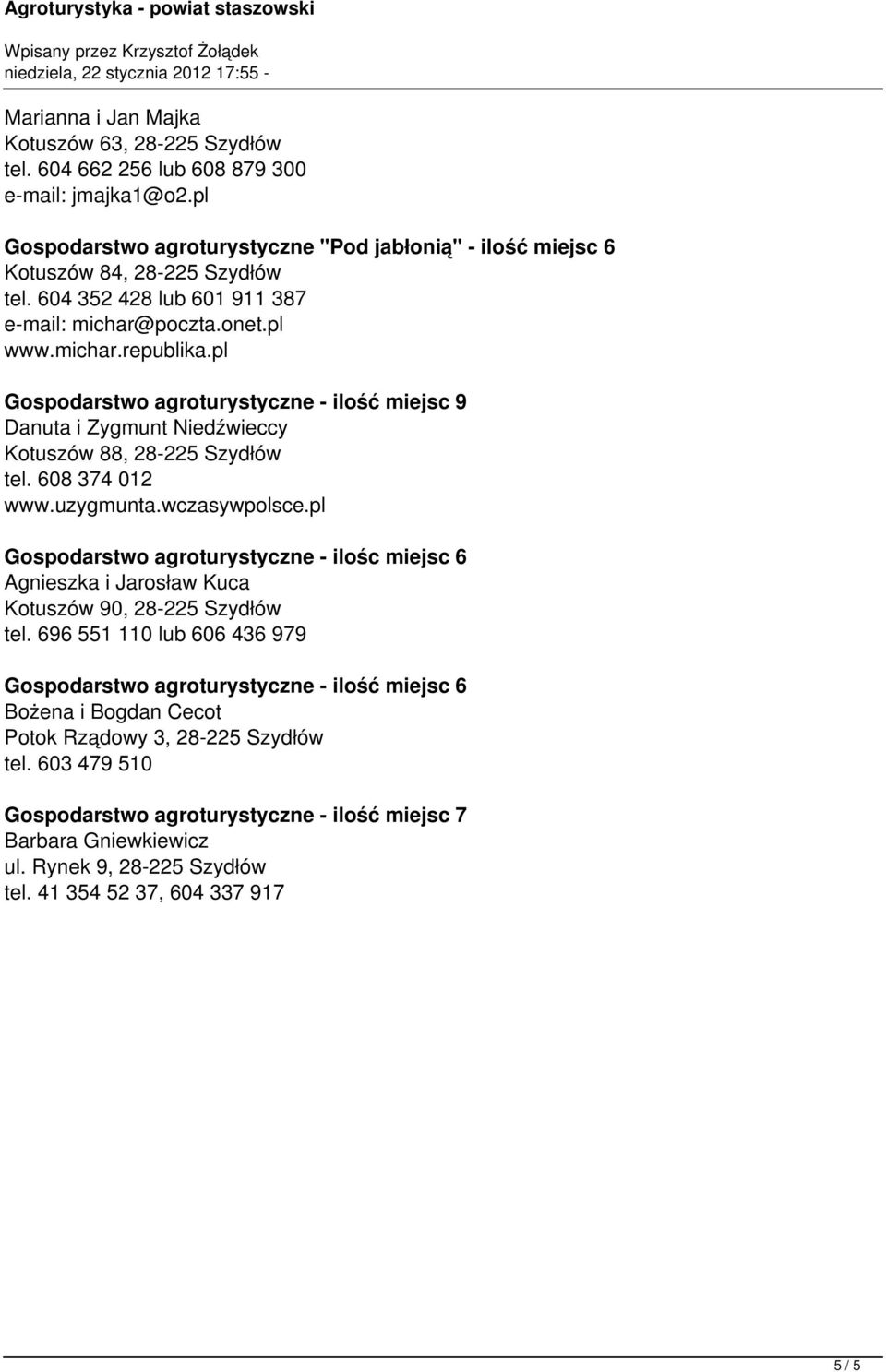 pl Gospodarstwo agroturystyczne - ilość miejsc 9 Danuta i Zygmunt Niedźwieccy Kotuszów 88, 28-225 Szydłów tel. 608 374 012 www.uzygmunta.wczasywpolsce.