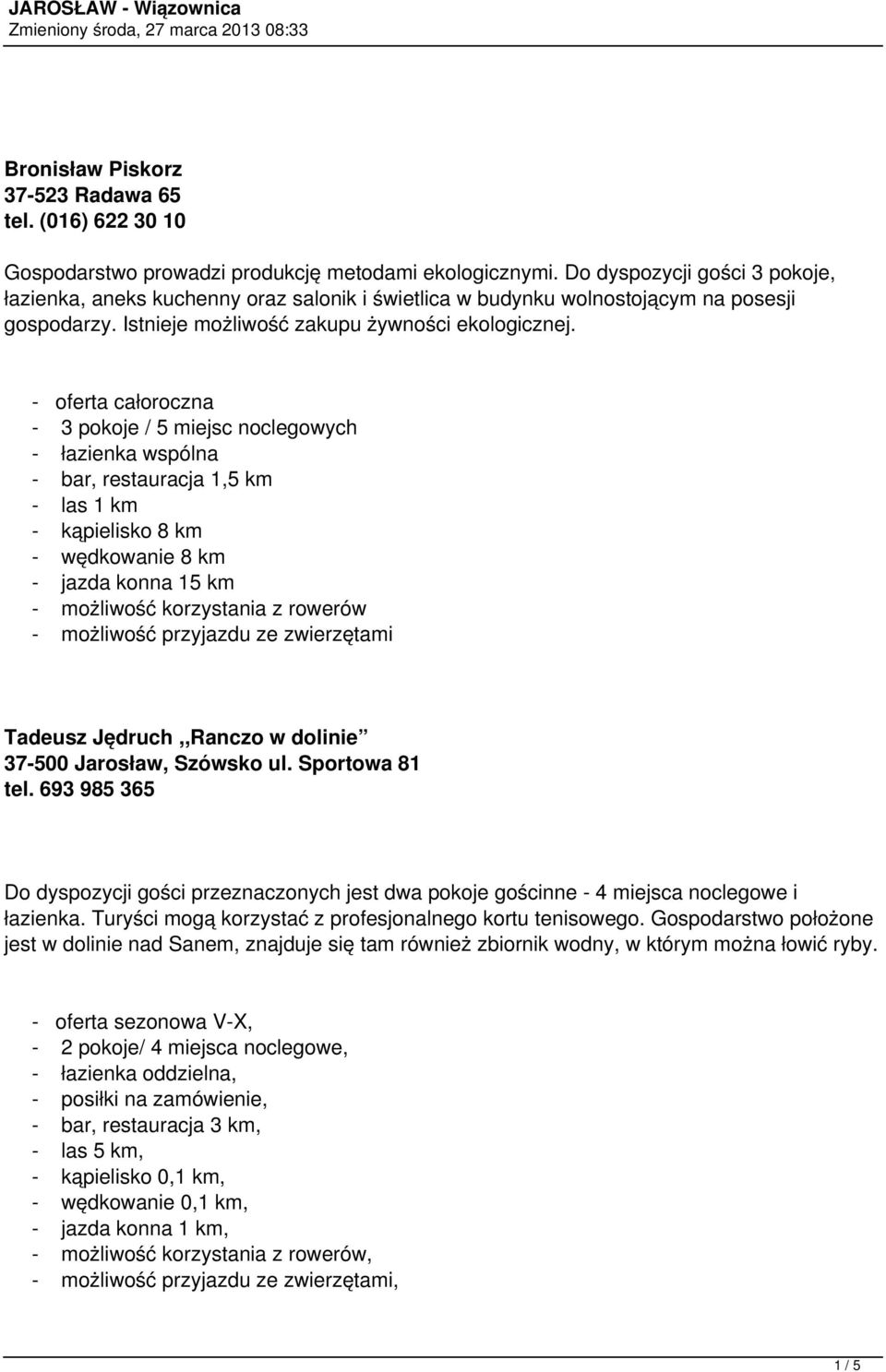 - 3 pokoje / 5 miejsc noclegowych - łazienka wspólna - bar, restauracja 1,5 km - las 1 km - kąpielisko 8 km - wędkowanie 8 km - jazda konna 15 km - możliwość przyjazdu ze zwierzętami Tadeusz