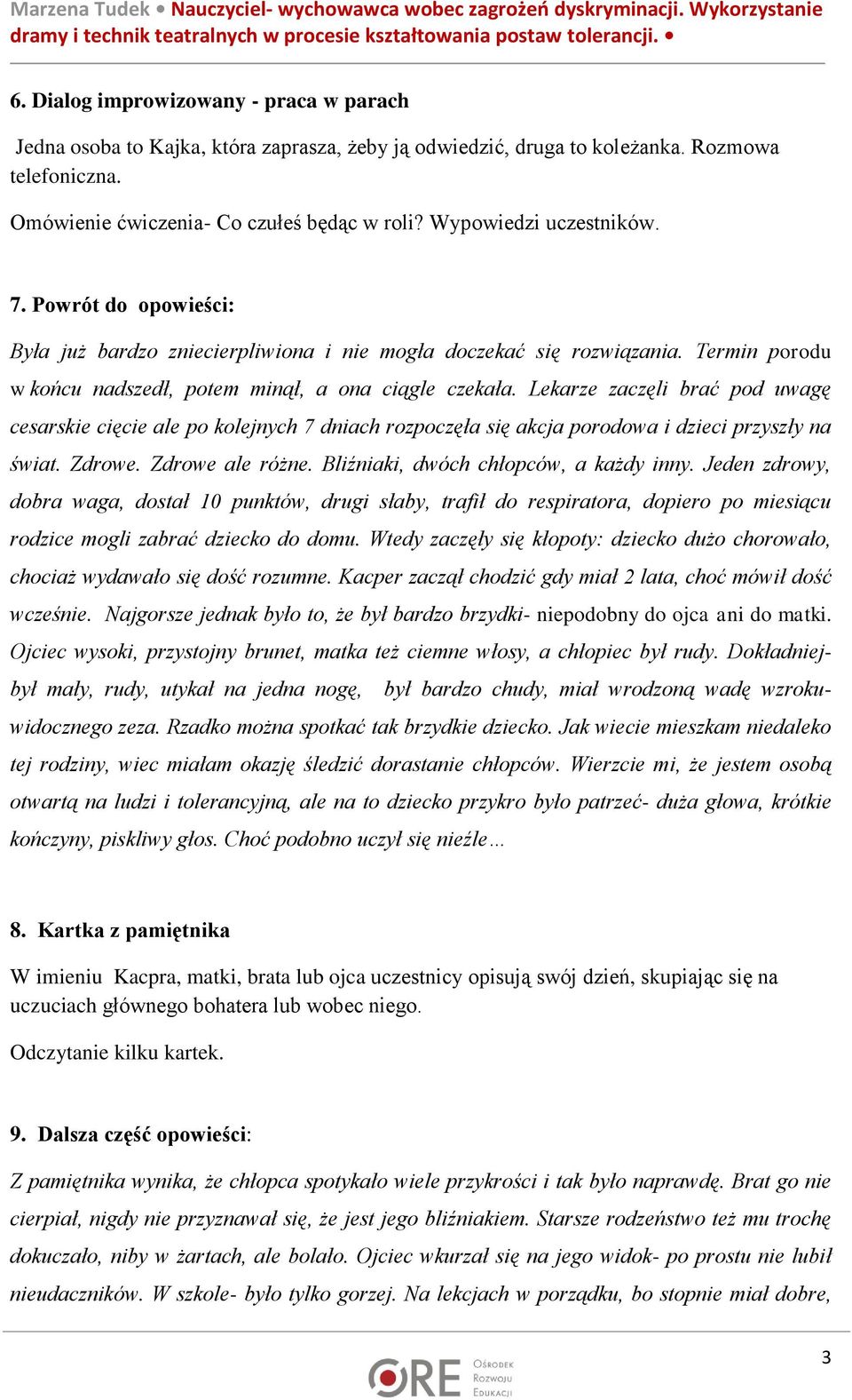 Lekarze zaczęli brać pod uwagę cesarskie cięcie ale po kolejnych 7 dniach rozpoczęła się akcja porodowa i dzieci przyszły na świat. Zdrowe. Zdrowe ale różne. Bliźniaki, dwóch chłopców, a każdy inny.