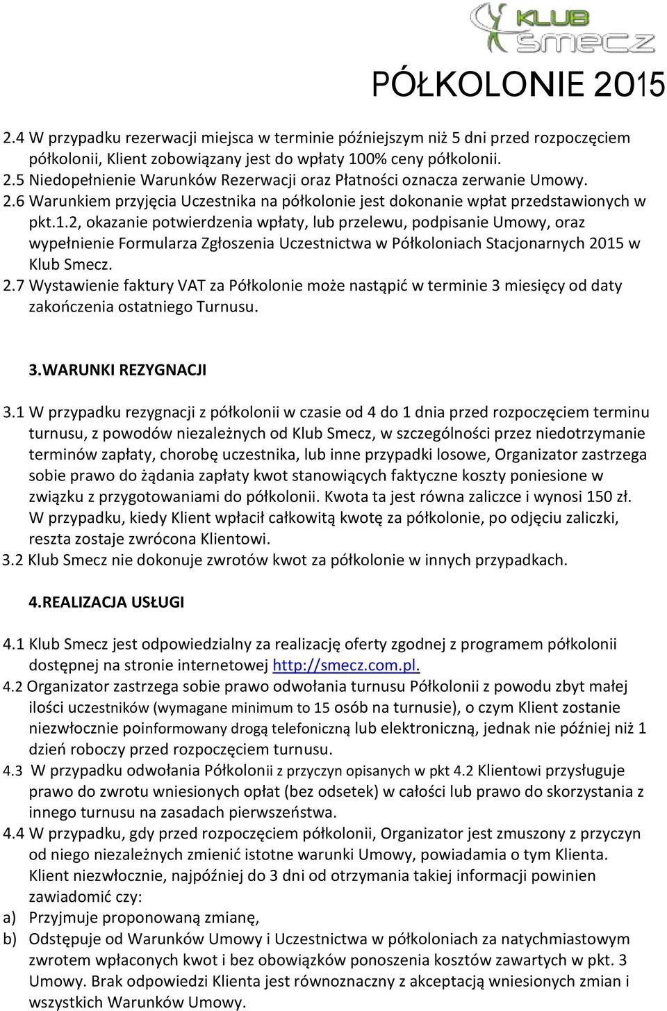 2, okazanie potwierdzenia wpłaty, lub przelewu, podpisanie Umowy, oraz wypełnienie Formularza Zgłoszenia Uczestnictwa w Półkoloniach Stacjonarnych 20