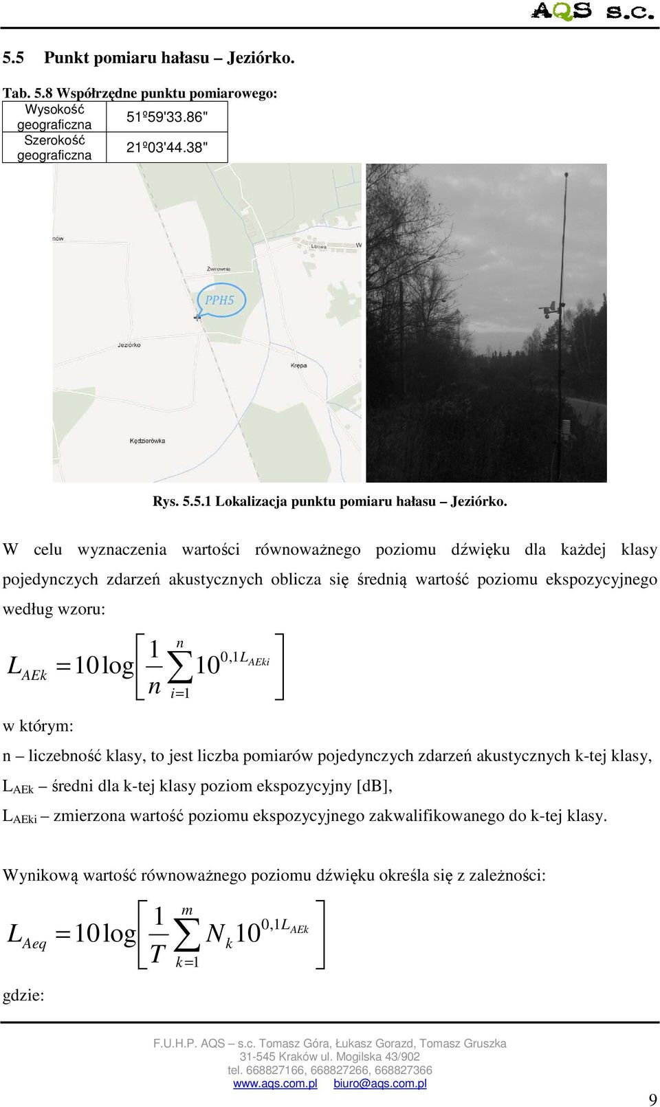 0,1LAEki = 10 log 10 n i =1 w którym: n liczebność klasy, to jest liczba pomiarów pojedynczych zdarzeń akustycznych k-tej klasy, LAEk średni dla k-tej klasy poziom ekspozycyjny [db],