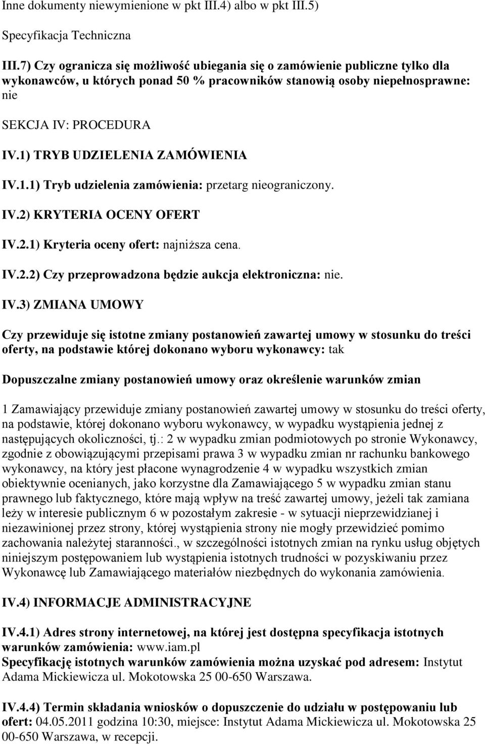 1) TRYB UDZIELENIA ZAMÓWIENIA IV.1.1) Tryb udzielenia zamówienia: przetarg niegraniczny. IV.2) KRYTERIA OCENY OFERT IV.2.1) Kryteria ceny fert: najniższa cena. IV.2.2) Czy przeprwadzna będzie aukcja elektrniczna: nie.