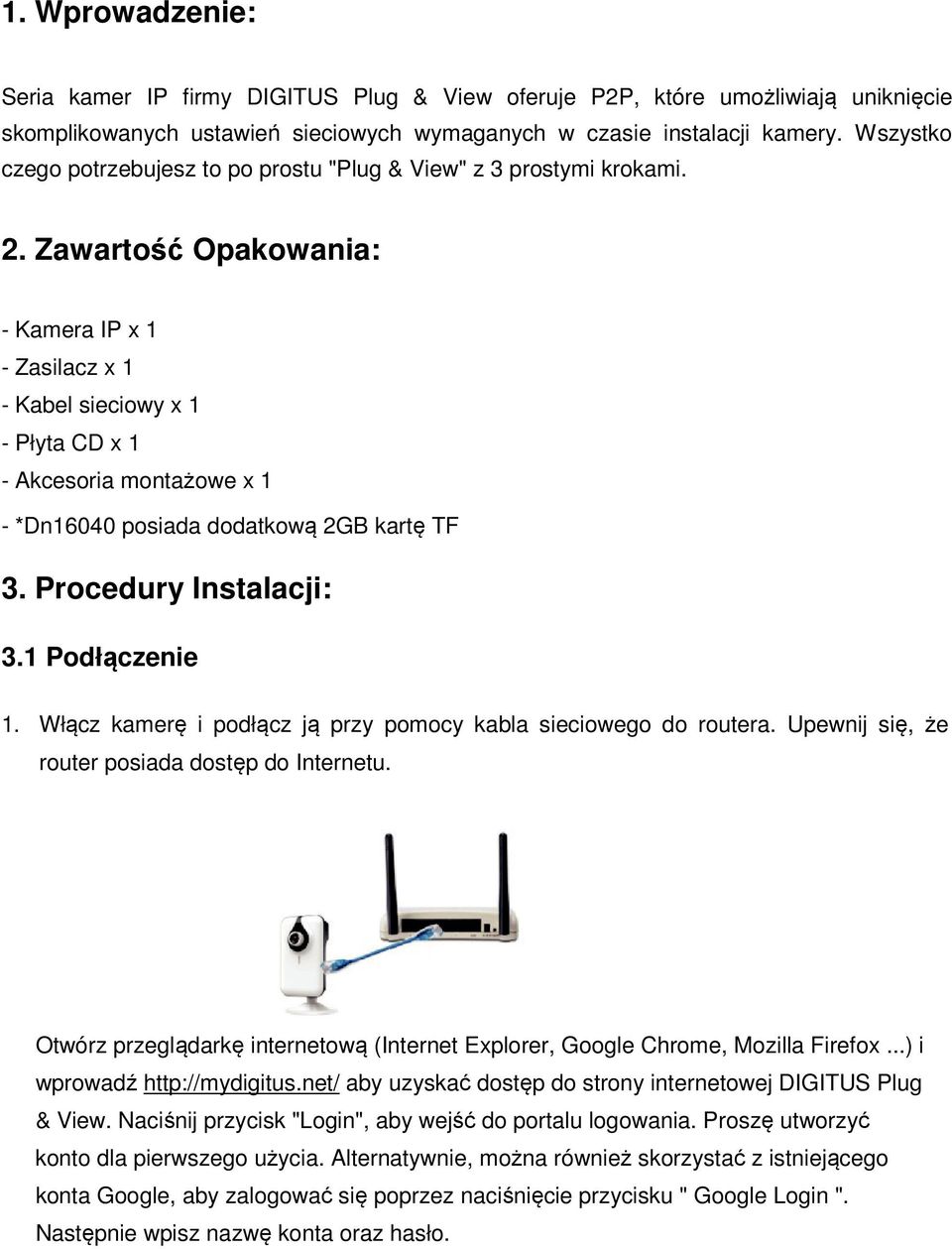 Zawartość Opakowania: - Kamera IP x 1 - Zasilacz x 1 - Kabel sieciowy x 1 - Płyta CD x 1 - Akcesoria montażowe x 1 - *Dn16040 posiada dodatkową 2GB kartę TF 3. Procedury Instalacji: 3.1 Podłączenie 1.