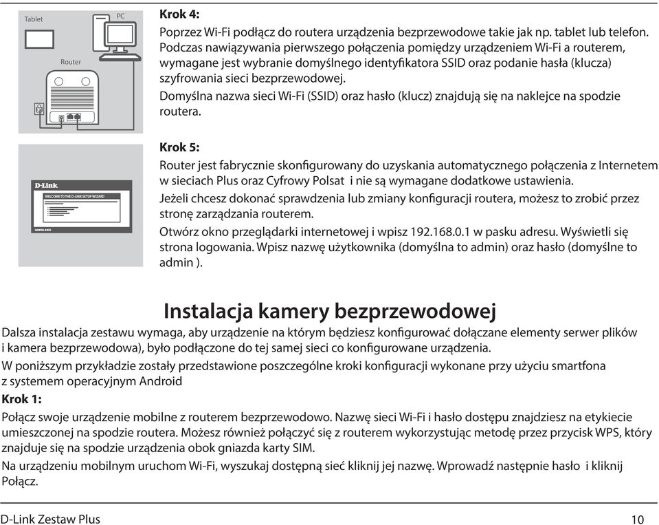 Domyślna nazwa sieci Wi-Fi (SSID) oraz hasło (klucz) znajdują się na naklejce na spodzie routera.