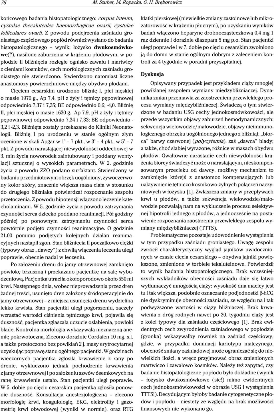), nasilone zaburzenia w krążeniu płodowym, w popłodzie II bliźnięcia rozległe ognisko zawału i martwicy z cieniami kosmków, cech morfologicznych zaśniadu groniastego nie stwierdzono.