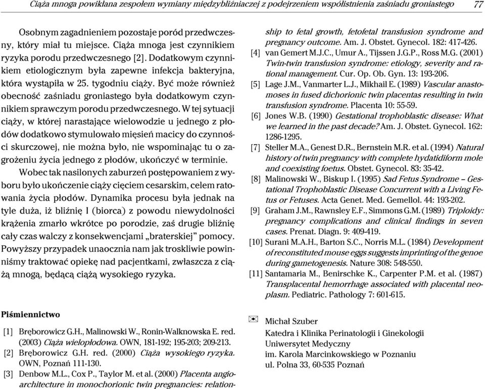 Być może również obecność zaśniadu groniastego była dodatkowym czynnikiem sprawczym porodu przedwczesnego.