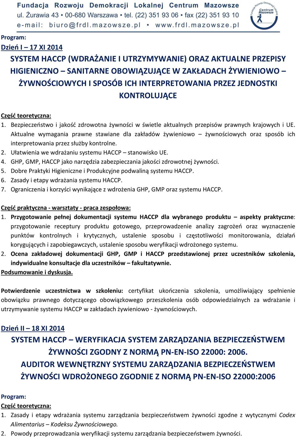 Aktualne wymagania prawne stawiane dla zakładów żywieniowo żywnościowych oraz sposób ich interpretowania przez służby kontrolne. 2. Ułatwienia we wdrażaniu systemu HACCP stanowisko UE. 4.