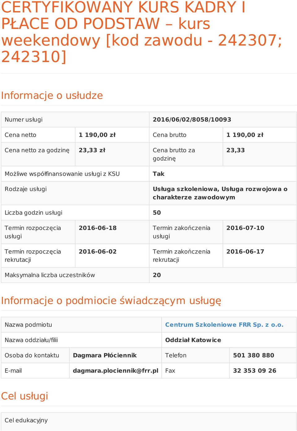 usługi Termin rozpoczęcia rekrutacji 2016-06-18 Termin zakończenia usługi 2016-06-02 Termin zakończenia rekrutacji 2016-07-10 2016-06-17 Maksymalna liczba uczestników 20 Informacje o podmiocie