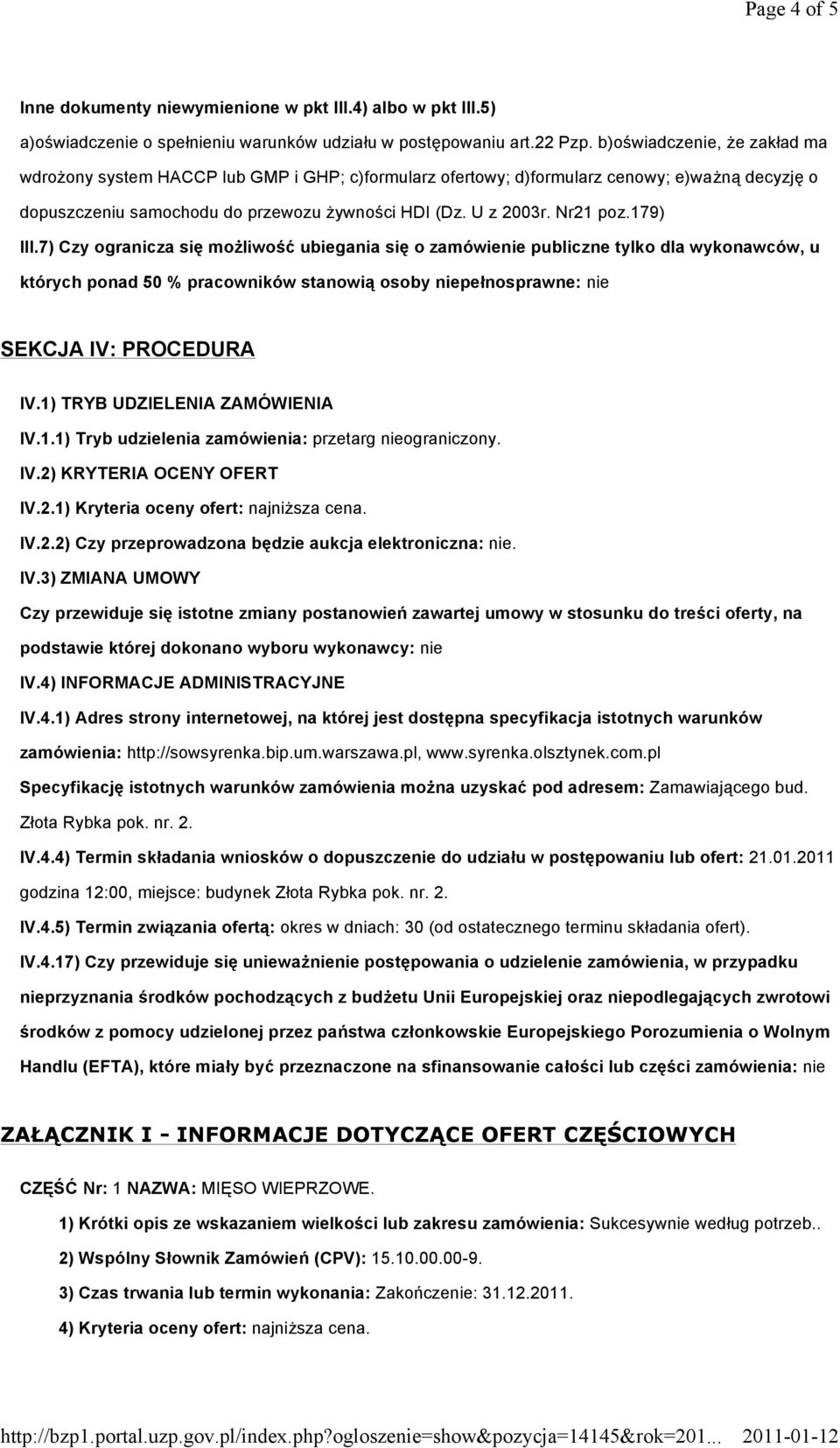 179) III.7) Czy ogranicza się możliwość ubiegania się o zamówienie publiczne tylko dla wykonawców, u których ponad 50 % pracowników stanowią osoby niepełnosprawne: nie SEKCJA IV: PROCEDURA IV.