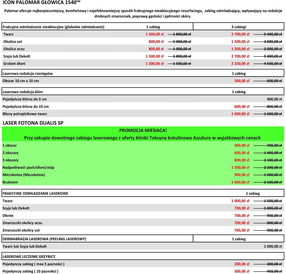 Frakcyjne odmładzanie nieablacyjne (głebokie odmładzanie) 3 zabiegi Twarz 1 500,00 zł 1 800,00 zł 2 700,00 zł 5 400,00 zł Okolica ust 800,00 zł 1 000,00 zł 1 500,00 zł 3 000,00 zł Okolica oczu 800,00