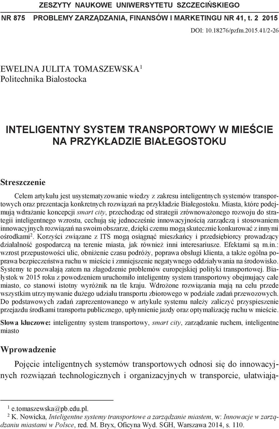 41/2-26 EWELINA JULITA TOMASZEWSKA 1 Politechnika Białostocka INTELIGENTNY SYSTEM TRANSPORTOWY W MIEŚCIE NA PRZYKŁADZIE BIAŁEGOSTOKU Streszczenie Celem artykułu jest usystematyzowanie wiedzy z