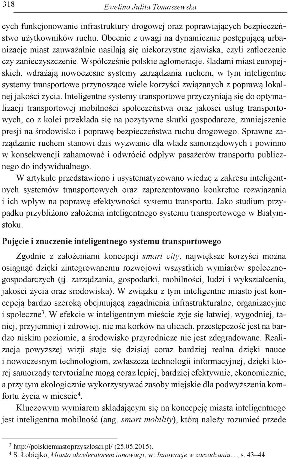 Współcześnie polskie aglomeracje, śladami miast europejskich, wdrażają nowoczesne systemy zarządzania ruchem, w tym inteligentne systemy transportowe przynoszące wiele korzyści związanych z poprawą