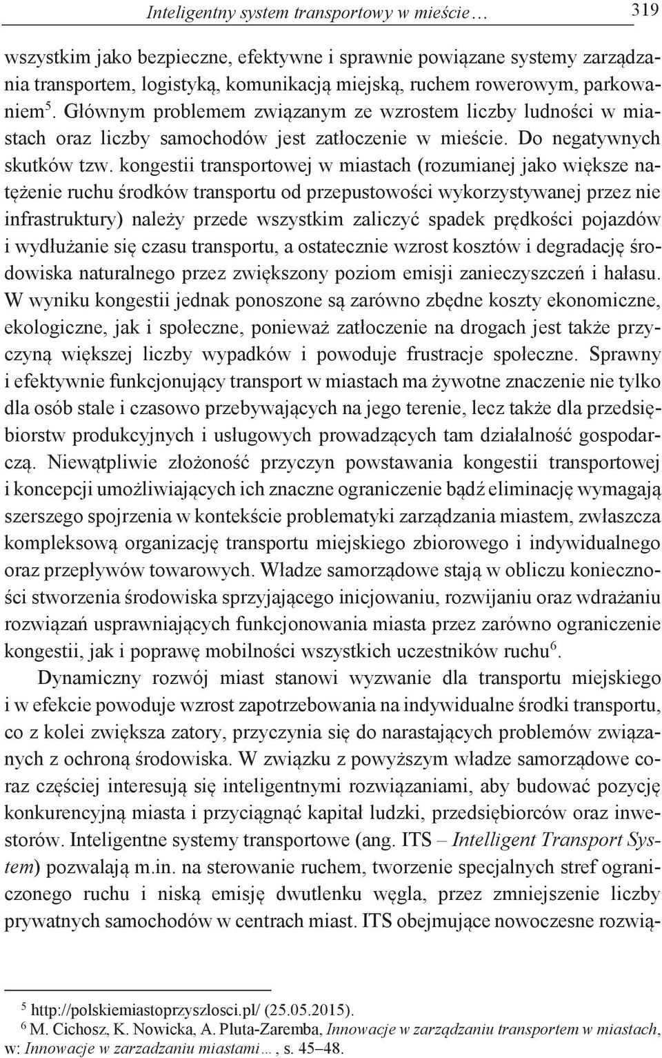 kongestii transportowej w miastach (rozumianej jako większe natężenie ruchu środków transportu od przepustowości wykorzystywanej przez nie infrastruktury) należy przede wszystkim zaliczyć spadek