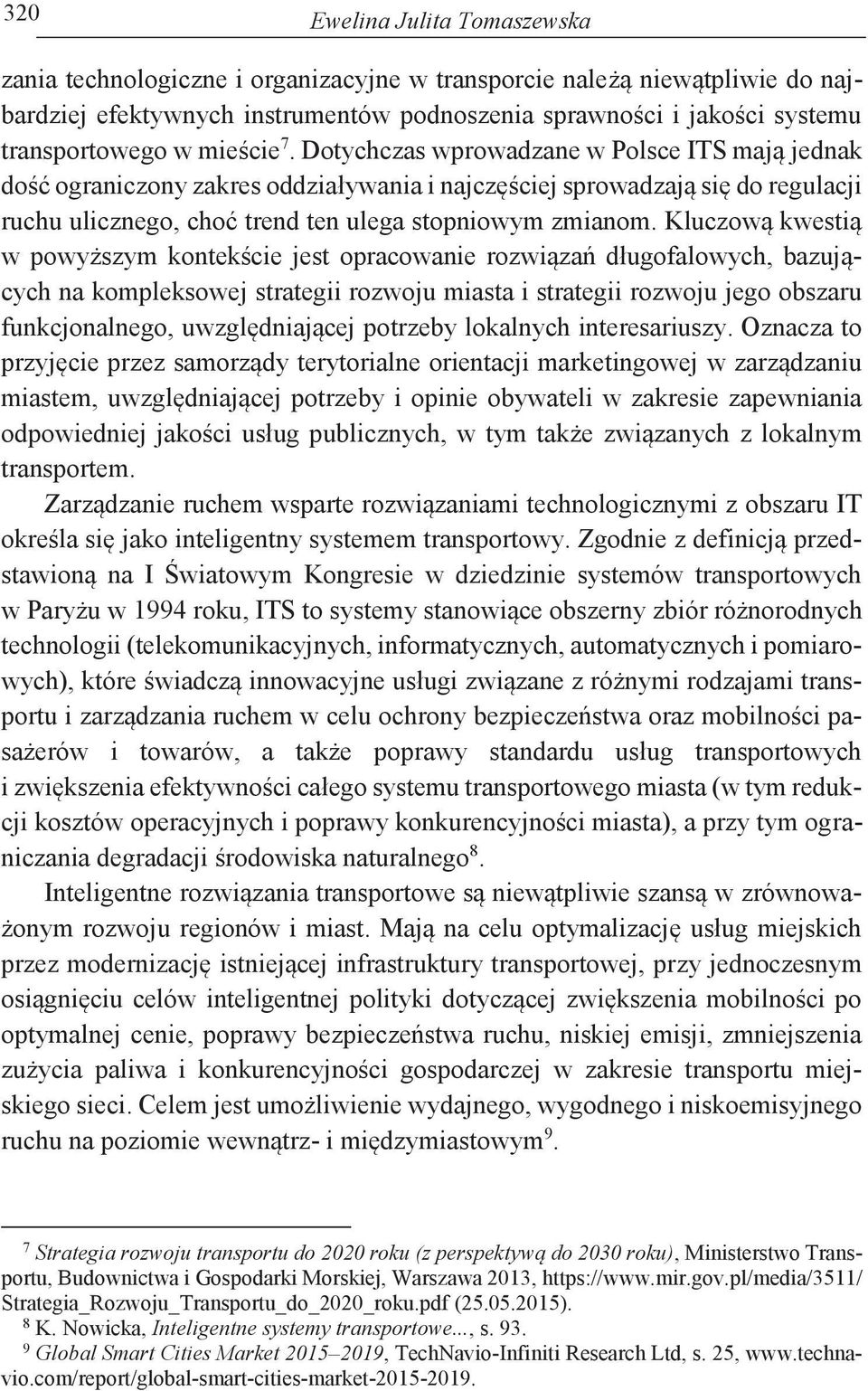 Kluczową kwestią w powyższym kontekście jest opracowanie rozwiązań długofalowych, bazujących na kompleksowej strategii rozwoju miasta i strategii rozwoju jego obszaru funkcjonalnego, uwzględniającej