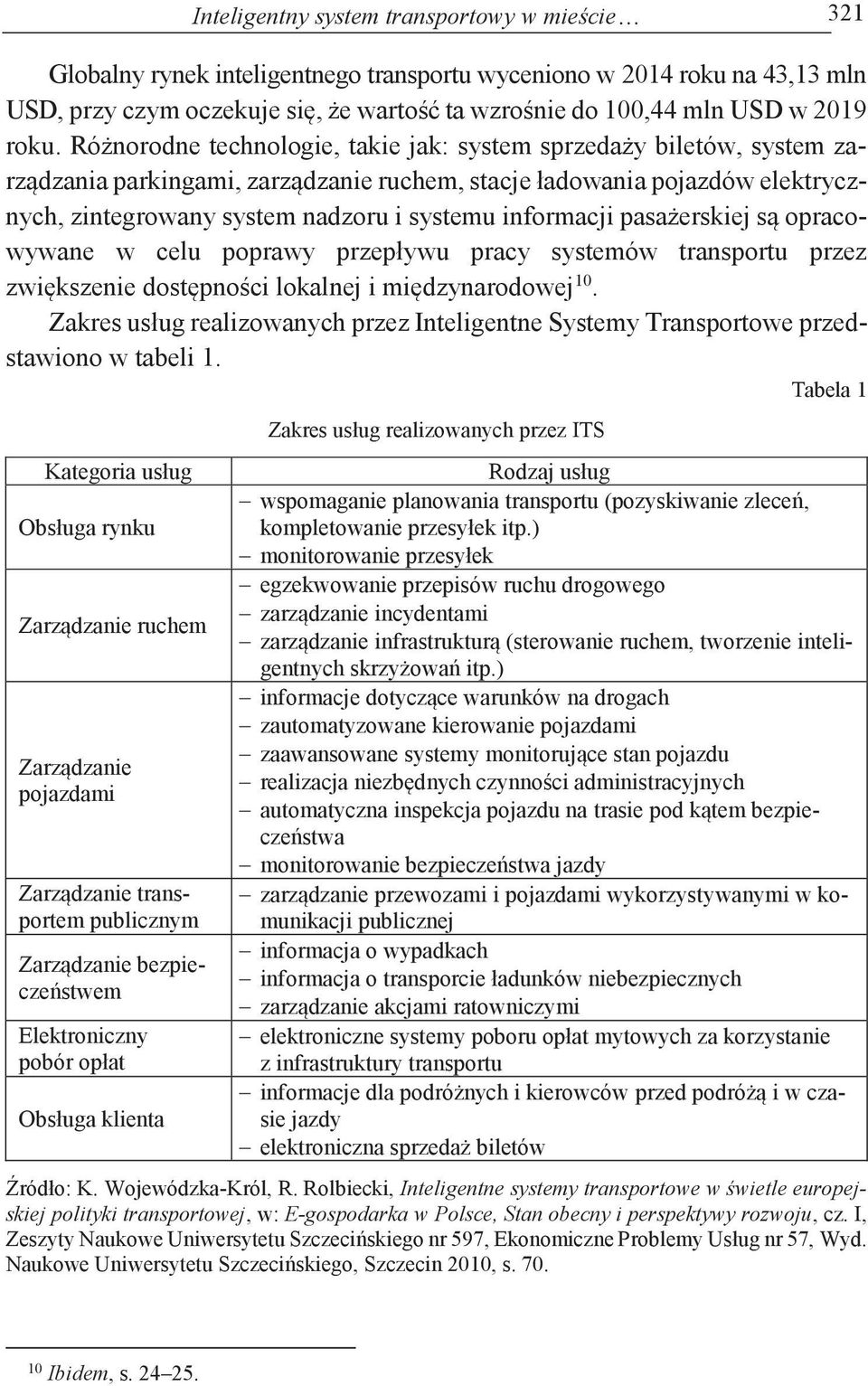 informacji pasażerskiej są opracowywane w celu poprawy przepływu pracy systemów transportu przez zwiększenie dostępności lokalnej i międzynarodowej 10.