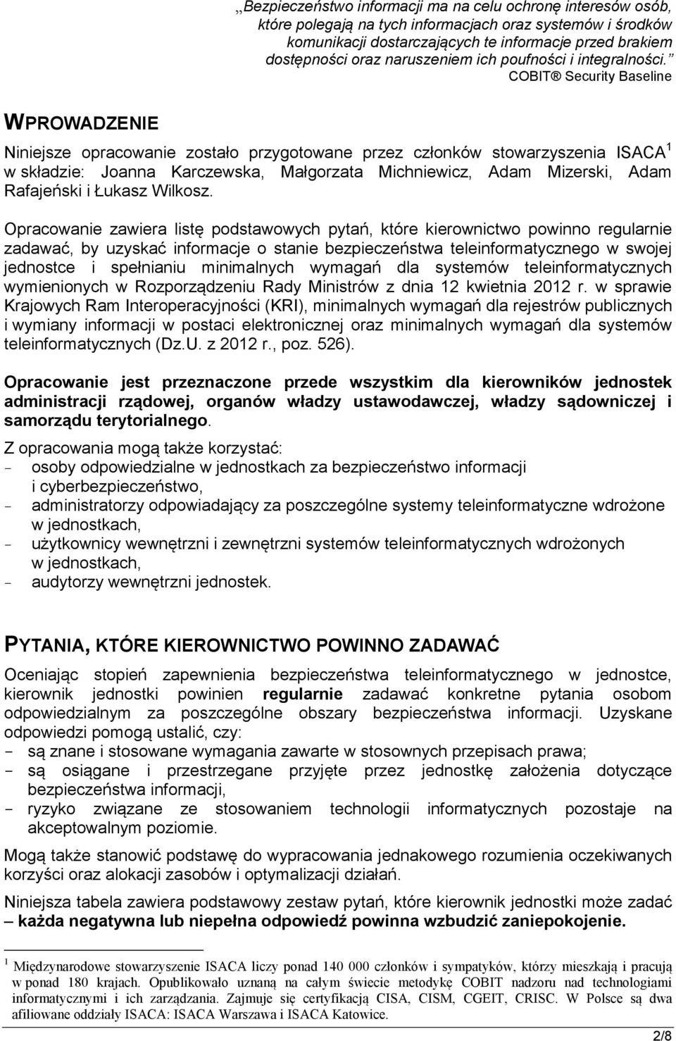 COBIT Security Baseline WPROWADZENIE Niniejsze opracowanie zostało przygotowane przez członków stowarzyszenia ISACA 1 w składzie: Joanna Karczewska, Małgorzata Michniewicz, Adam Mizerski, Adam