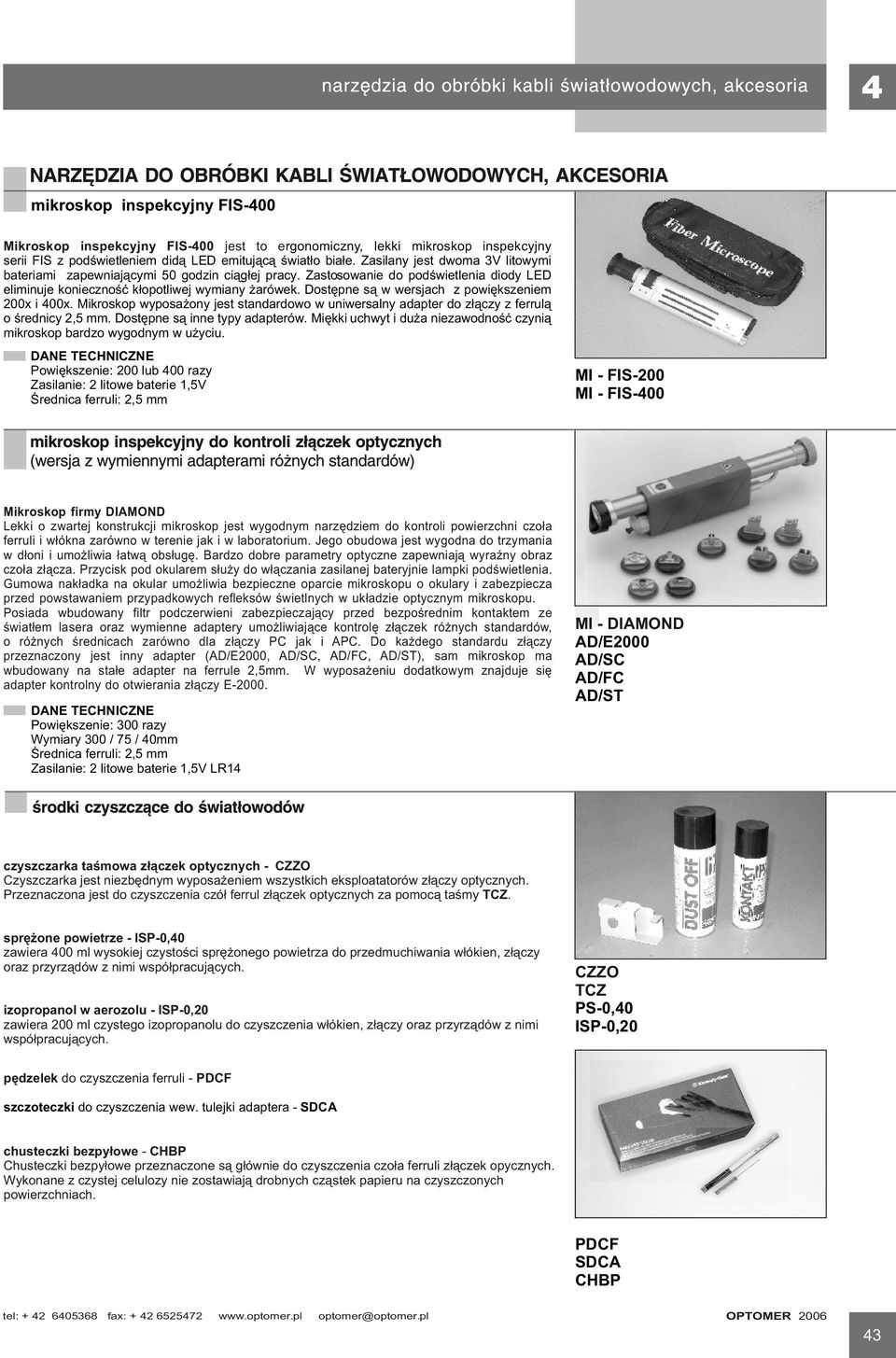 Dostêpne s¹ w wersjach z powiêkszeniem 200x i 400x. Mikroskop wyposa ony jest standardowo w uniwersalny adapter do z³¹czy z ferrul¹ o œrednicy 2,5 mm. Dostêpne s¹ inne typy adapterów.