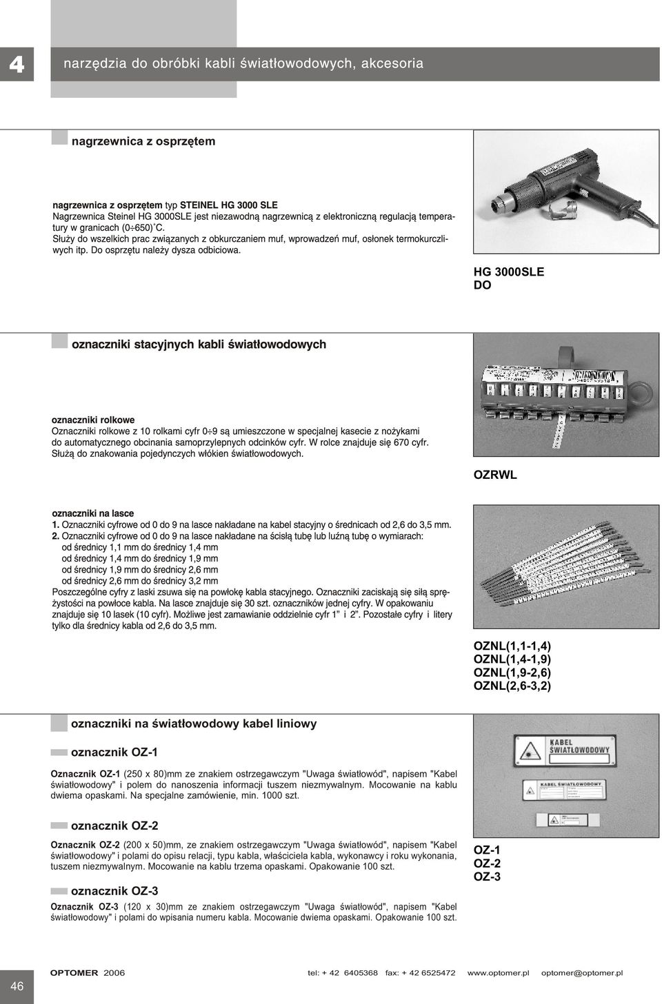 . oznacznik OZ-2 Oznacznik OZ-2 (200 x 50)mm, ze znakiem ostrzegawczym "Uwaga œwiat³owód", napisem "Kabel œwiat³owodowy" i polami do opisu relacji, typu kabla, w³aœciciela kabla, wykonawcy i roku