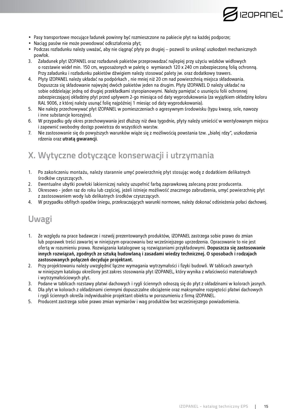 150 cm, wyposażonych w paletę o wymiarach 120 x 240 cm zabezpieczoną folią ochronną. Przy załadunku i rozładunku pakietów dźwigiem należy stosować palety jw. oraz dodatkowy trawers. 4.