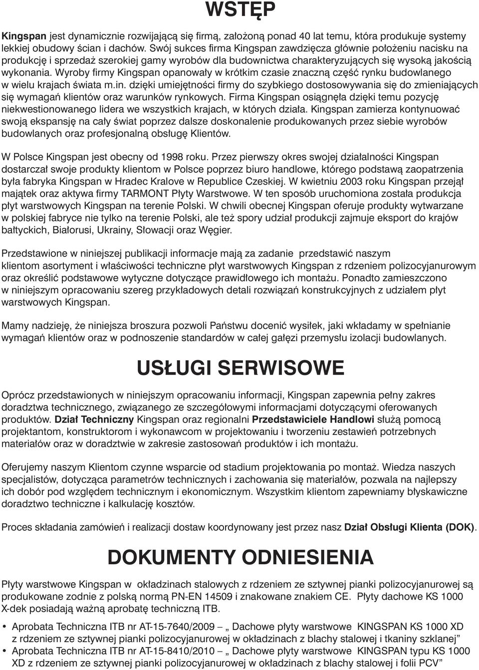 Wyroby firmy ingspan opanowały w krótkim czasie znaczną część rynku budowlanego w wielu krajach świata m.in. dzięki umiejętności firmy do szybkiego dostosowywania się do zmieniających się wymagań klientów oraz warunków rynkowych.