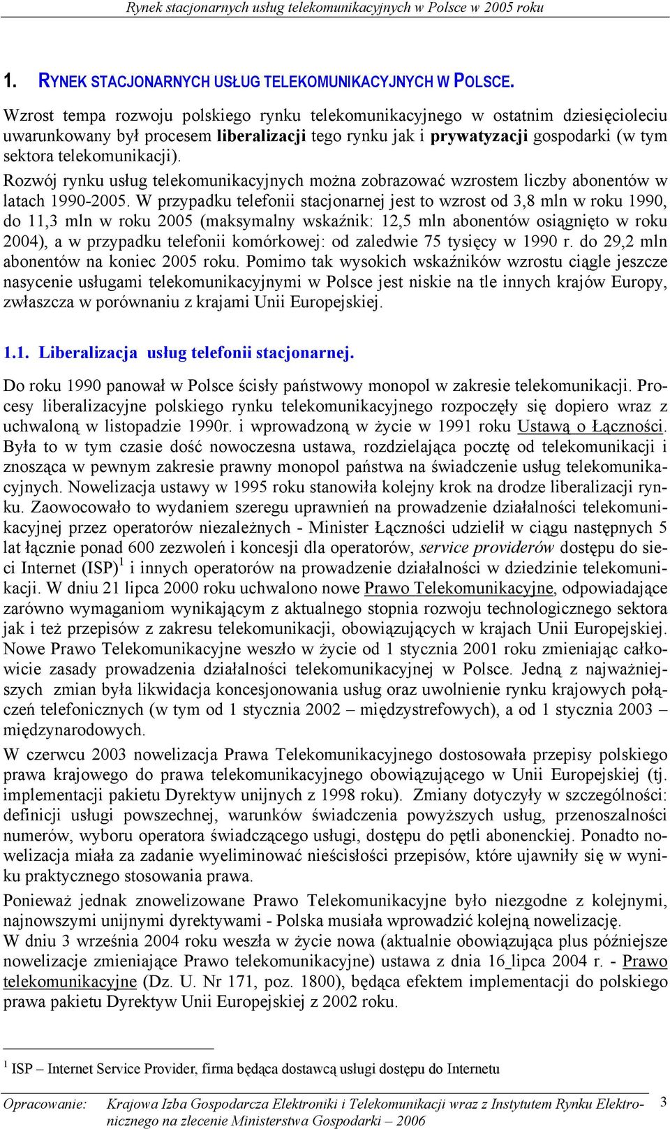 Rozwój rynku usług telekomunikacyjnych można zobrazować wzrostem liczby abonentów w latach 1990-2005.
