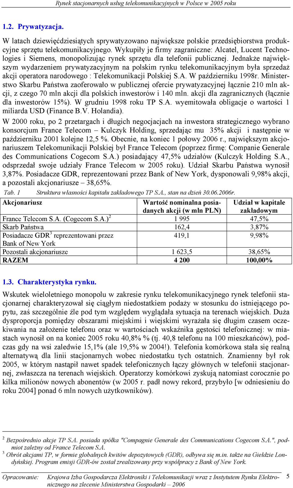 Jednakże największym wydarzeniem prywatyzacyjnym na polskim rynku telekomunikacyjnym była sprzedaż akcji operatora narodowego : Telekomunikacji Polskiej S.A. W październiku 1998r.