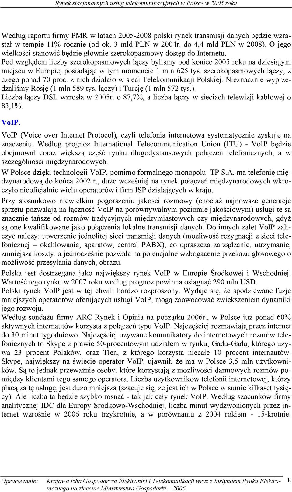 Pod względem liczby szerokopasmowych łączy byliśmy pod koniec 2005 roku na dziesiątym miejscu w Europie, posiadając w tym momencie 1 mln 625 tys. szerokopasmowych łączy, z czego ponad 70 proc.