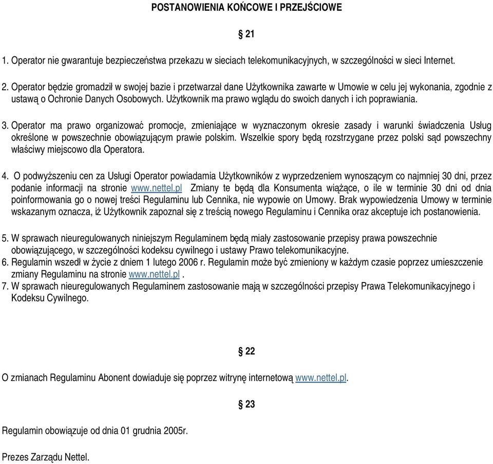 Użytkownik ma prawo wglądu do swoich danych i ich poprawiania. 3.