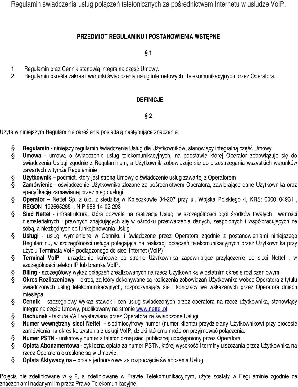 1 DEFINICJE Użyte w niniejszym Regulaminie określenia posiadają następujące znaczenie: 2 Regulamin - niniejszy regulamin świadczenia Usług dla Użytkowników, stanowiący integralną część Umowy Umowa -