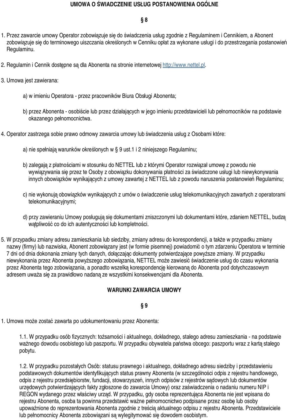 usługi i do przestrzegania postanowień Regulaminu. 2. Regulamin i Cennik dostępne są dla Abonenta na stronie internetowej http://www.nettel.pl. 3.