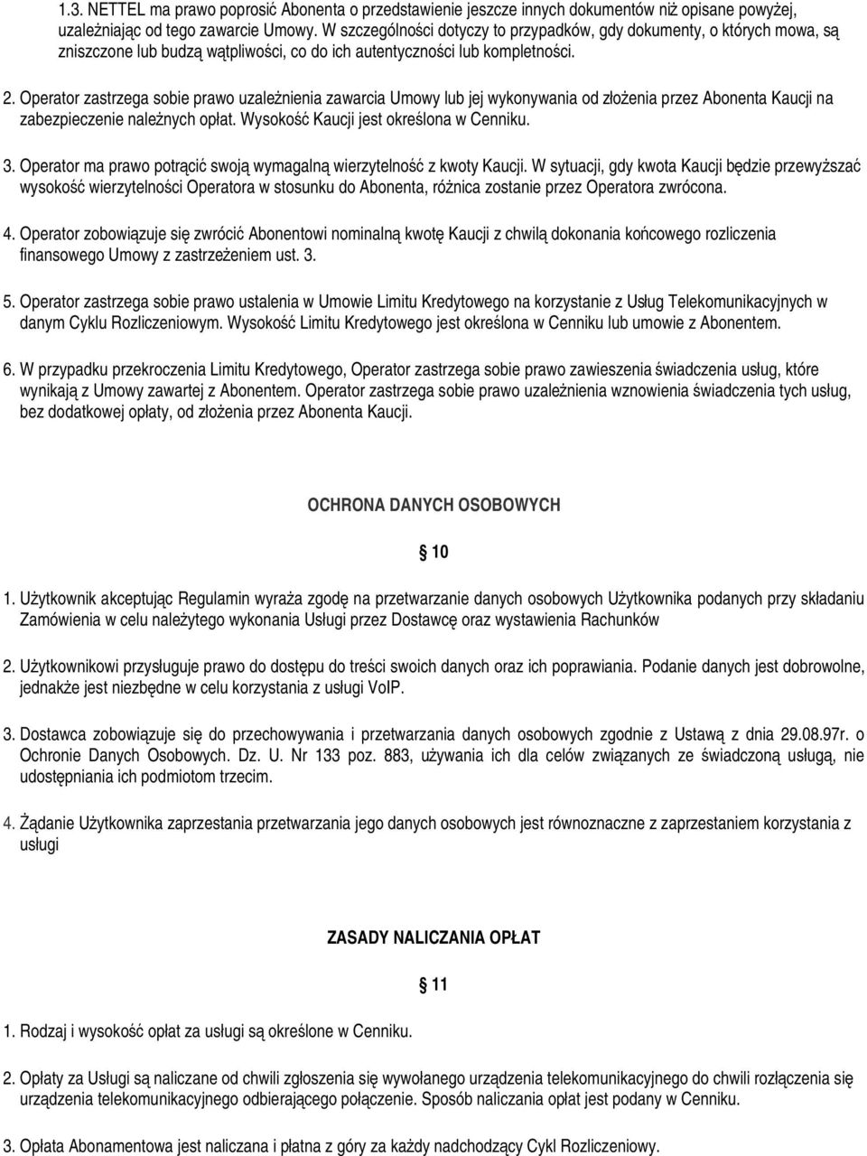 Operator zastrzega sobie prawo uzależnienia zawarcia Umowy lub jej wykonywania od złożenia przez Abonenta Kaucji na zabezpieczenie należnych opłat. Wysokość Kaucji jest określona w Cenniku. 3.