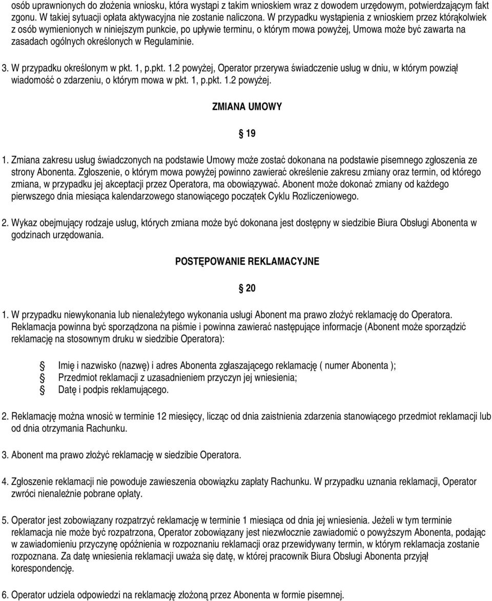 Regulaminie. 3. W przypadku określonym w pkt. 1, p.pkt. 1.2 powyżej, Operator przerywa świadczenie usług w dniu, w którym powziął wiadomość o zdarzeniu, o którym mowa w pkt. 1, p.pkt. 1.2 powyżej. ZMIANA UMOWY 19 1.