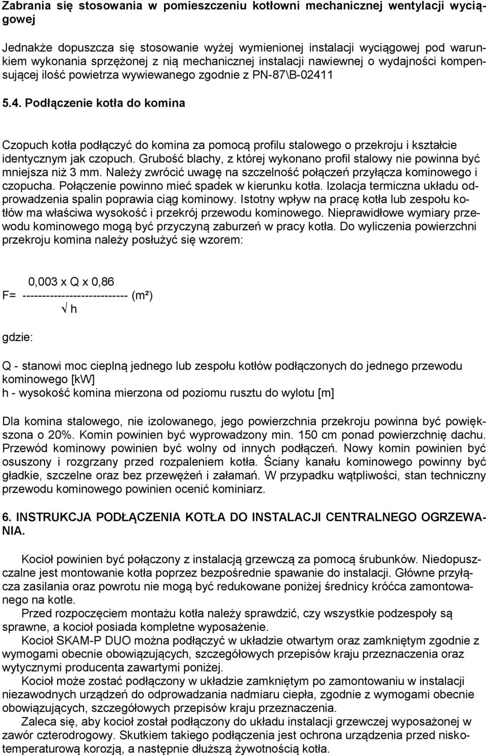 1 5.4. Podłączenie kotła do komina Czopuch kotła podłączyć do komina za pomocą profilu stalowego o przekroju i kształcie identycznym jak czopuch.