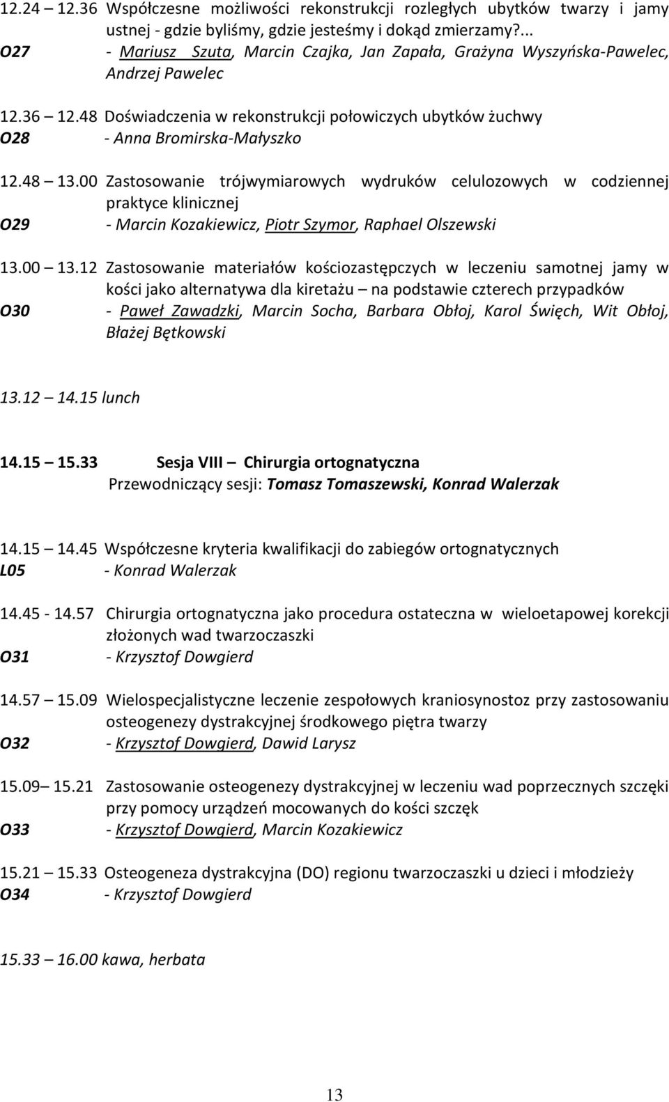 48 13.00 Zastosowanie trójwymiarowych wydruków celulozowych w codziennej praktyce klinicznej O29 - Marcin Kozakiewicz, Piotr Szymor, Raphael Olszewski 13.00 13.