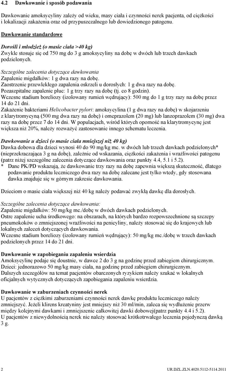 Szczególne zalecenia dotyczące dawkowania Zapalenie migdałków: 1 g dwa razy na dobę. Zaostrzenie przewlekłego zapalenia oskrzeli u dorosłych: 1 g dwa razy na dobę.
