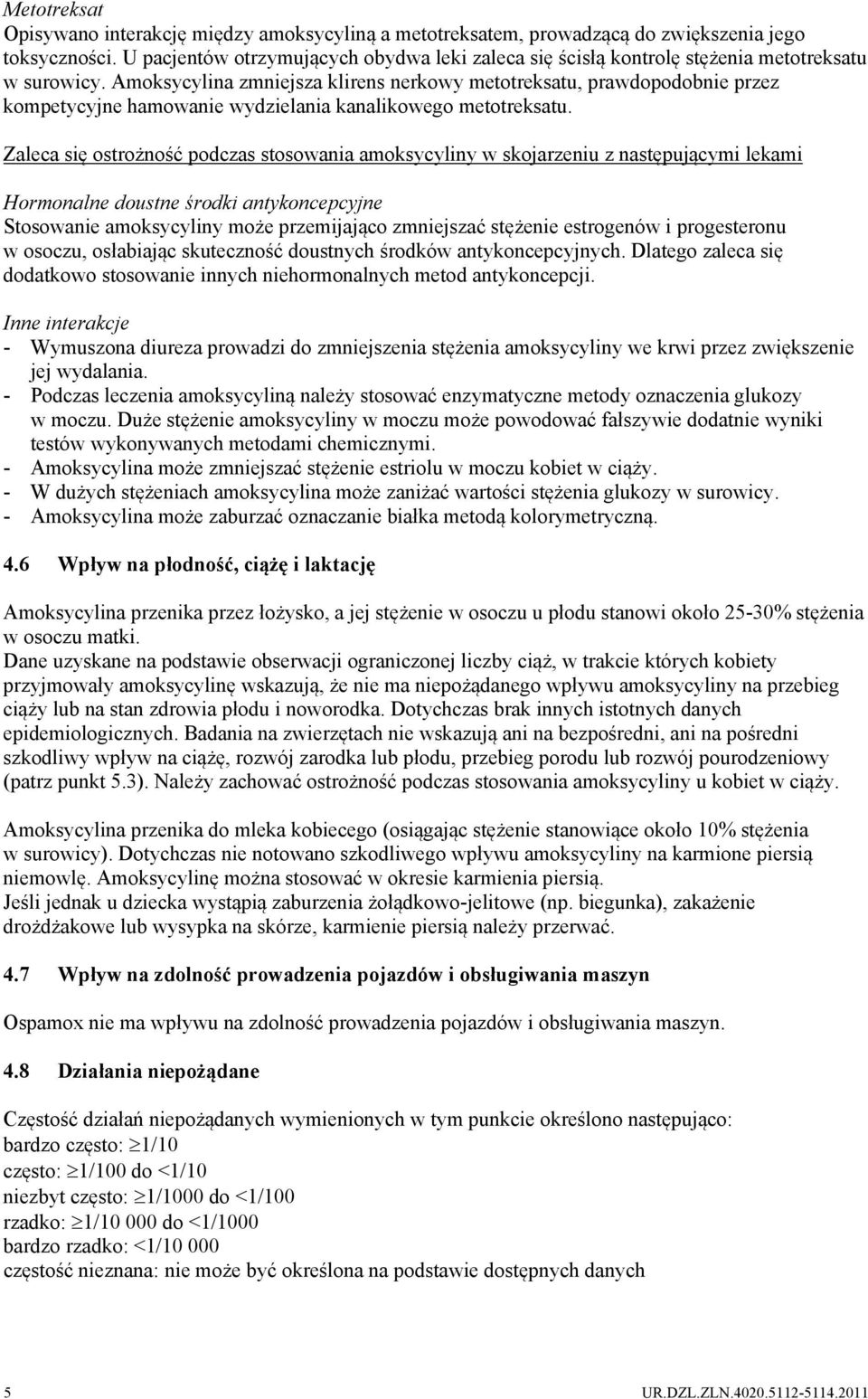 Amoksycylina zmniejsza klirens nerkowy metotreksatu, prawdopodobnie przez kompetycyjne hamowanie wydzielania kanalikowego metotreksatu.