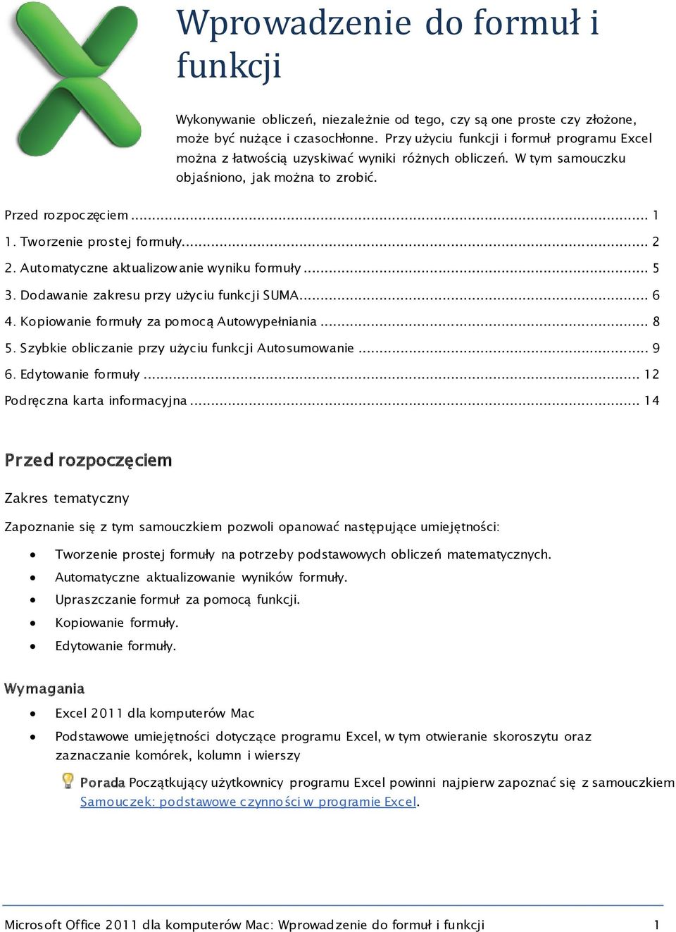 .. 2 2. Automatyczne aktualizow anie wyniku formuły... 5 3. Dodawanie zakresu przy użyciu funkcji SUMA... 6 4. Kopiowanie formuły za pomocą Autowypełniania... 8 5.