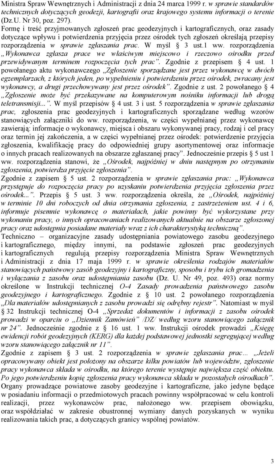 sprawie zgłaszania prac. W myśl 3 ust.1 ww. rozporządzenia Wykonawca zgłasza prace we właściwym miejscowo i rzeczowo ośrodku przed przewidywanym terminem rozpoczęcia tych prac.