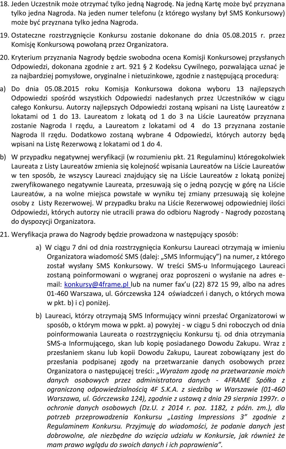 przez Komisję Konkursową powołaną przez Organizatora. 20. Kryterium przyznania Nagrody będzie swobodna ocena Komisji Konkursowej przysłanych Odpowiedzi, dokonana zgodnie z art.