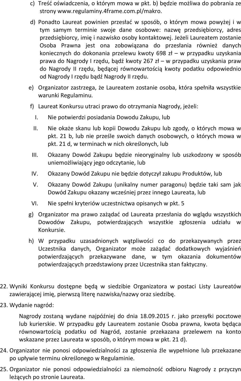 Jeżeli Laureatem zostanie Osoba Prawna jest ona zobowiązana do przesłania również danych koniecznych do dokonania przelewu kwoty 698 zł w przypadku uzyskania prawa do Nagrody I rzędu, bądź kwoty 267
